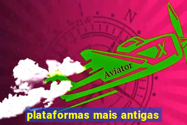 plataformas mais antigas